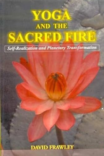 Yoga and the Sacred Fire: Self Realization and Planetary Transformation von Exotic India